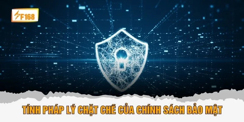 Tính pháp lý chặt chẽ của chính sách bảo mật